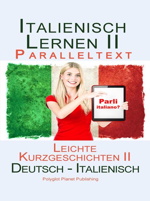 Title details for Italienisch Lernen II--Paralleltext--Leichte Kurzgeschichten II Bilingual--Doppeltext (Deutsch--Italienisch) by Polyglot Planet Publishing - Available